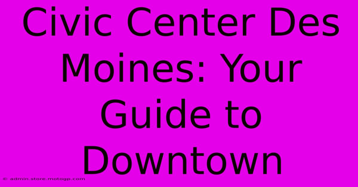 Civic Center Des Moines: Your Guide To Downtown