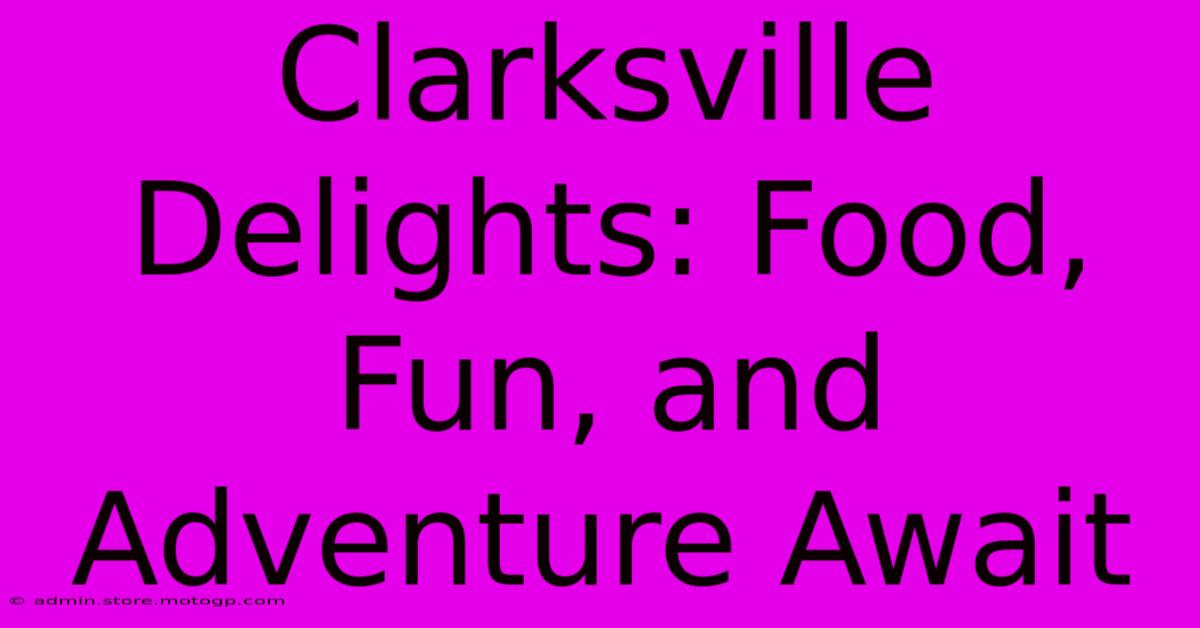 Clarksville Delights: Food, Fun, And Adventure Await