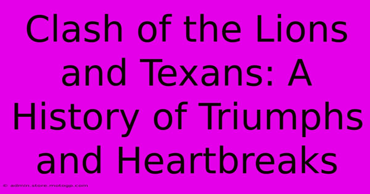 Clash Of The Lions And Texans: A History Of Triumphs And Heartbreaks