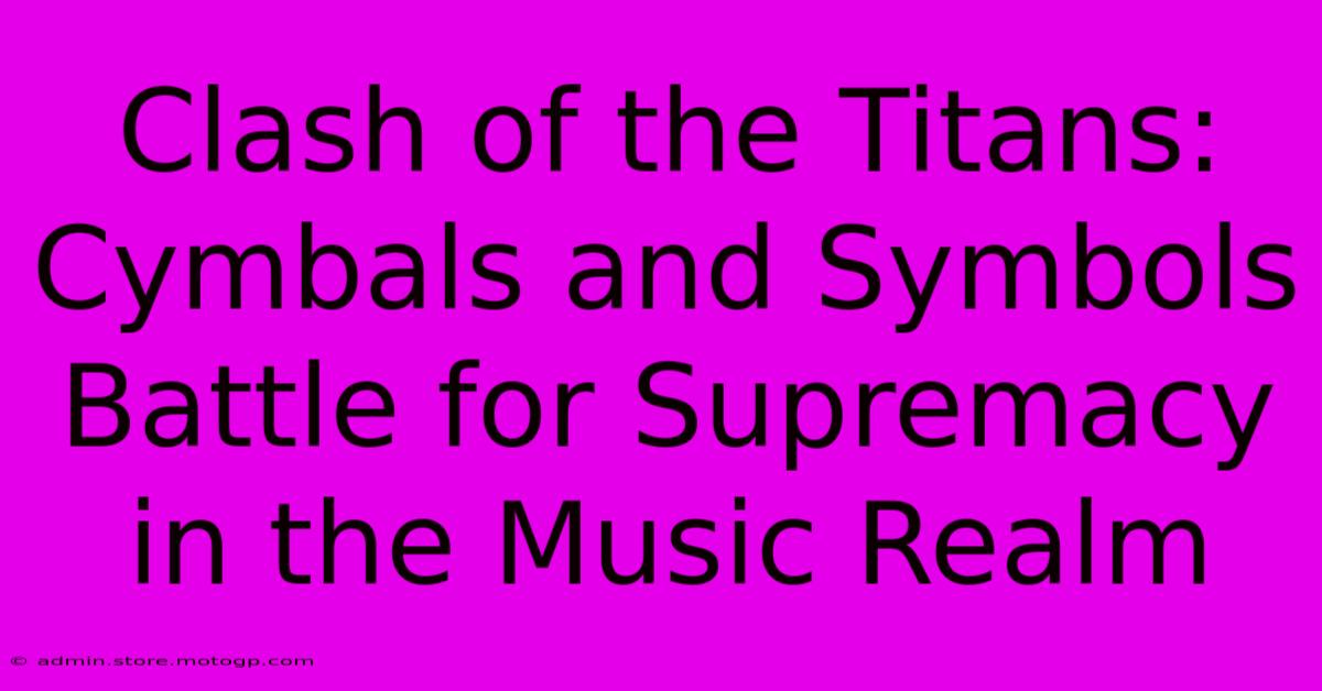 Clash Of The Titans: Cymbals And Symbols Battle For Supremacy In The Music Realm