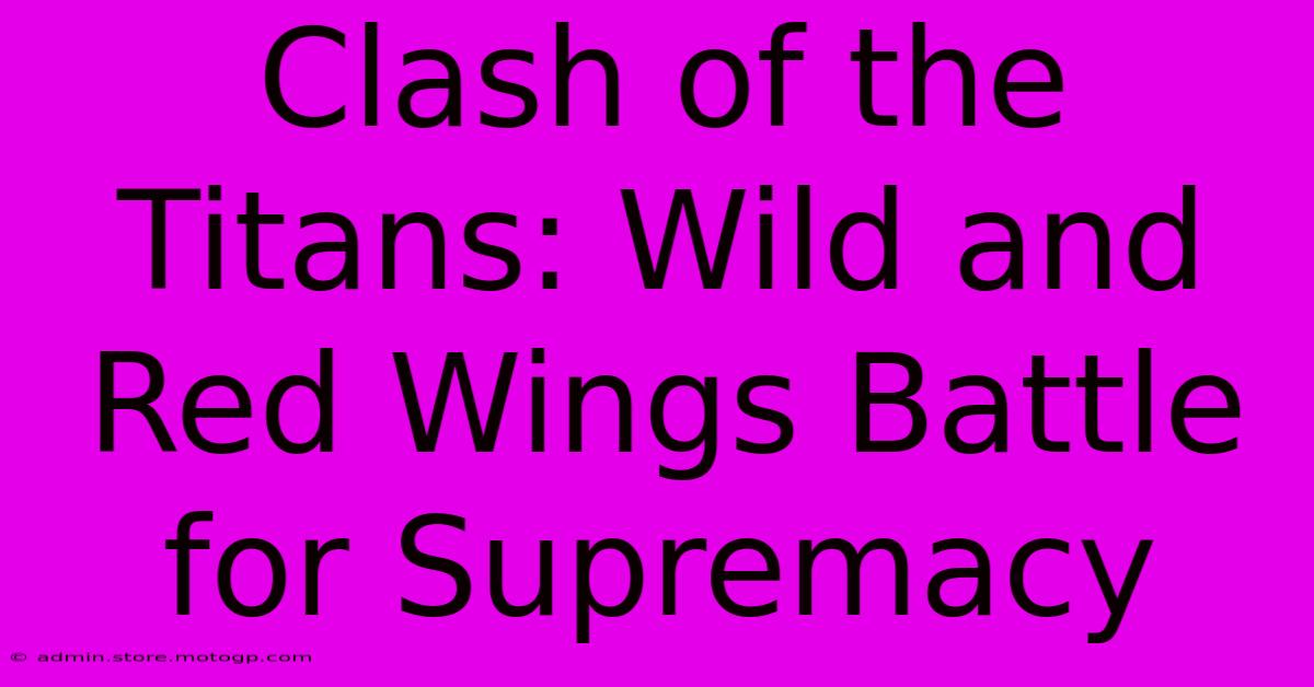 Clash Of The Titans: Wild And Red Wings Battle For Supremacy