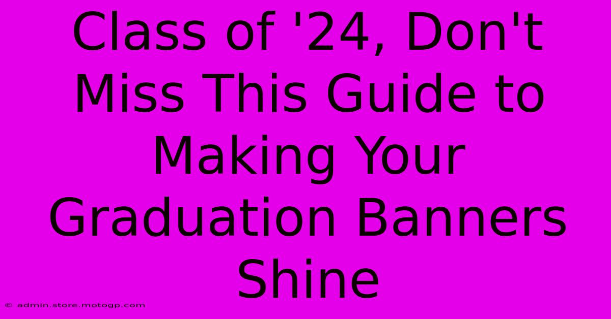 Class Of '24, Don't Miss This Guide To Making Your Graduation Banners Shine