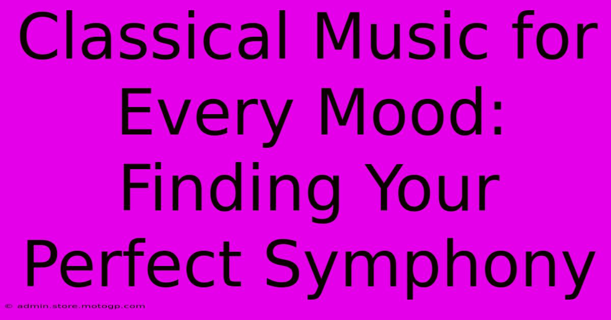 Classical Music For Every Mood: Finding Your Perfect Symphony