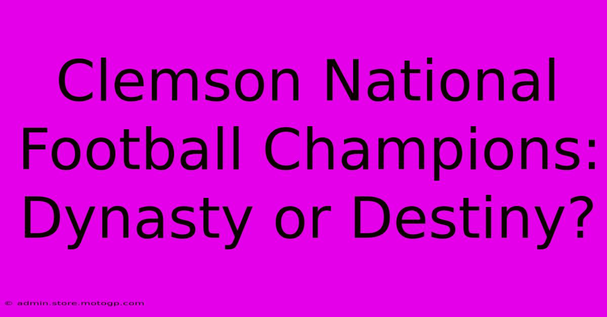 Clemson National Football Champions: Dynasty Or Destiny?