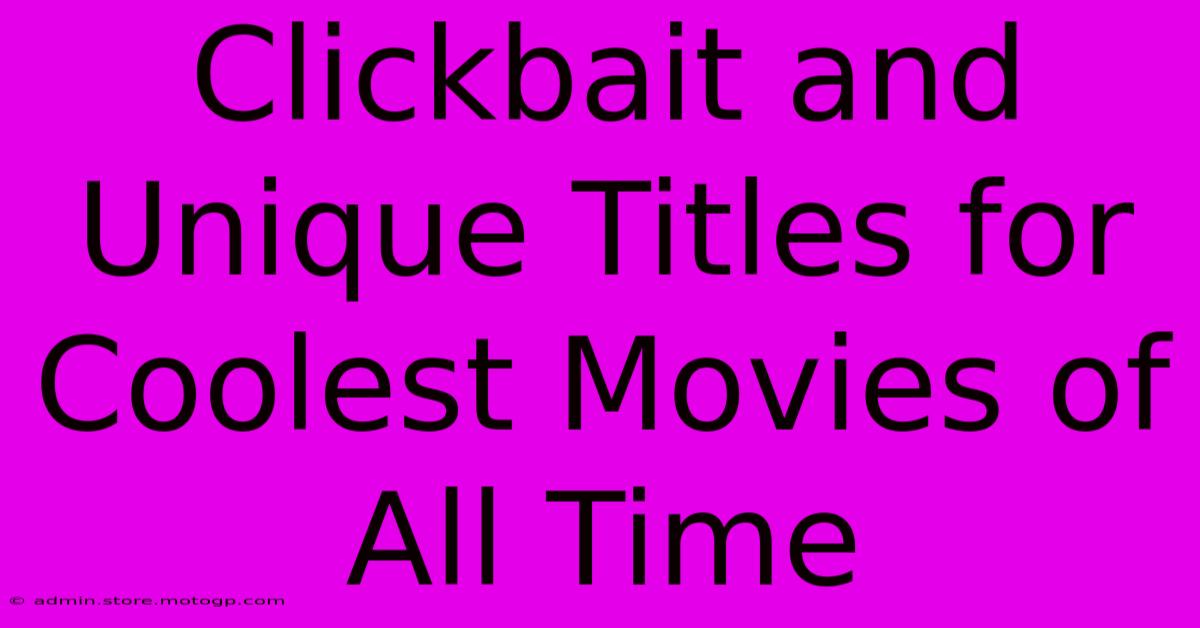 Clickbait And Unique Titles For Coolest Movies Of All Time