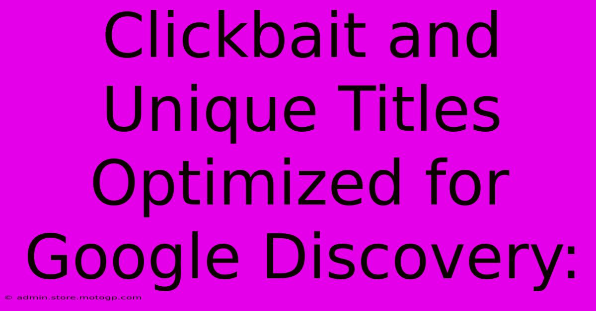 Clickbait And Unique Titles Optimized For Google Discovery: