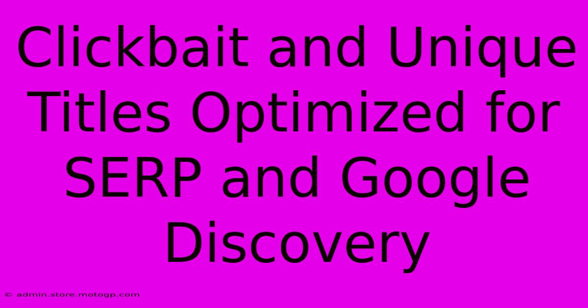 Clickbait And Unique Titles Optimized For SERP And Google Discovery