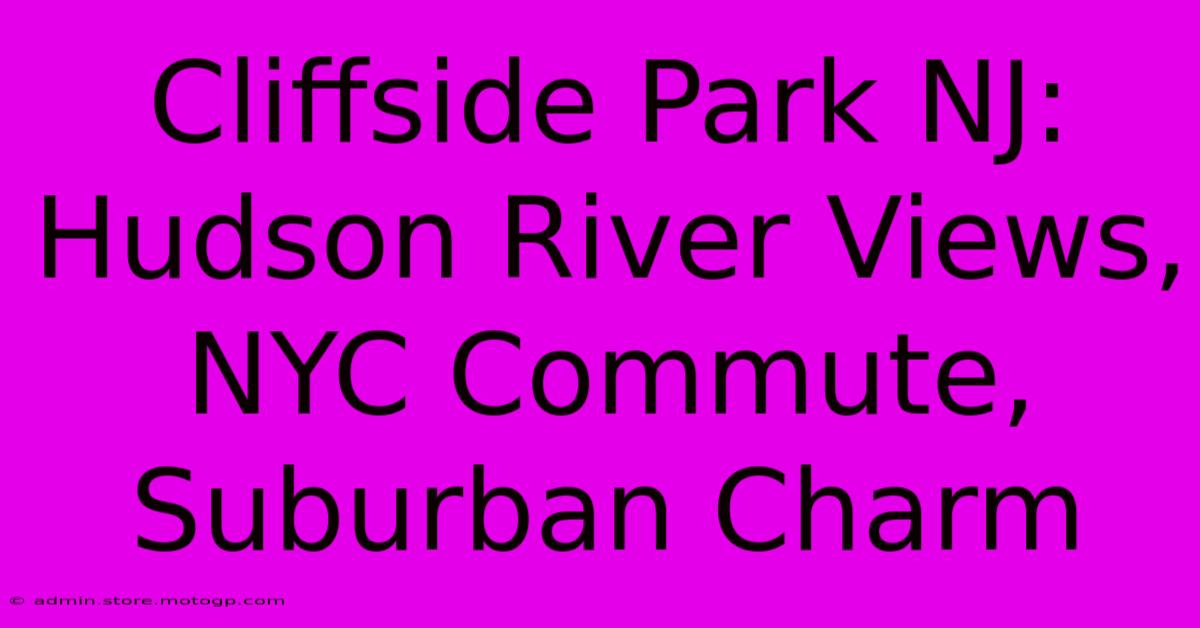 Cliffside Park NJ: Hudson River Views, NYC Commute, Suburban Charm