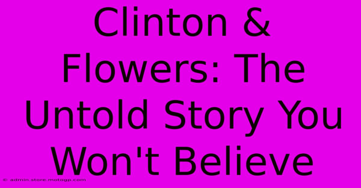 Clinton & Flowers: The Untold Story You Won't Believe