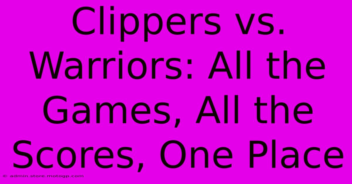 Clippers Vs. Warriors: All The Games, All The Scores, One Place