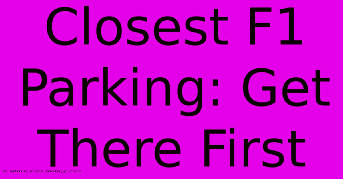 Closest F1 Parking: Get There First