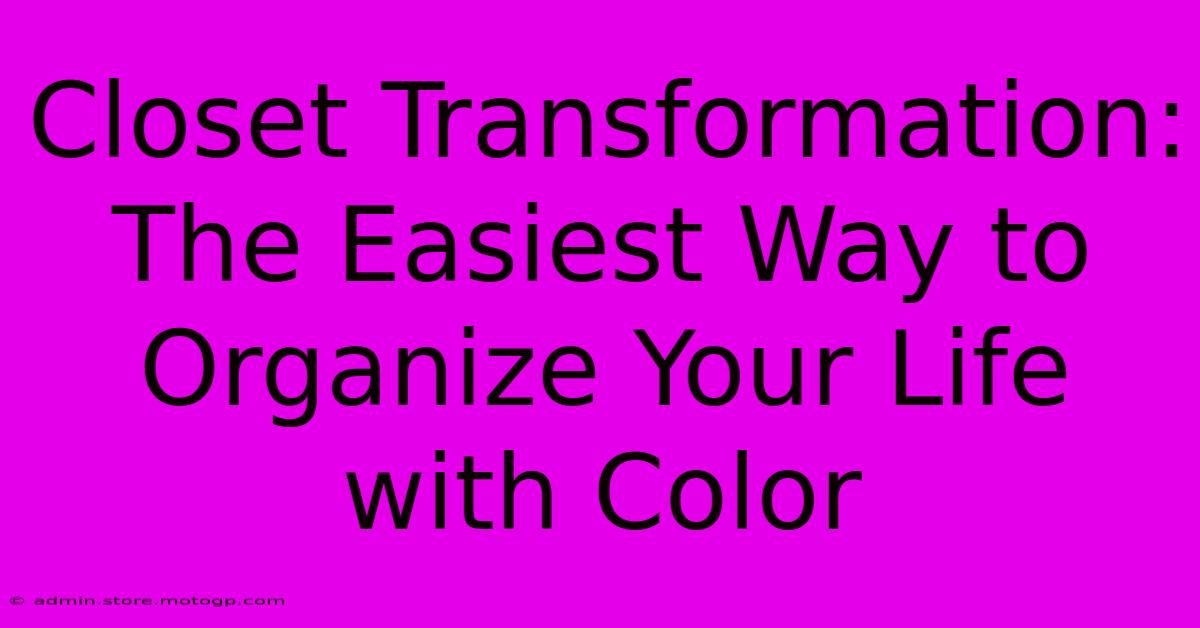 Closet Transformation: The Easiest Way To Organize Your Life With Color