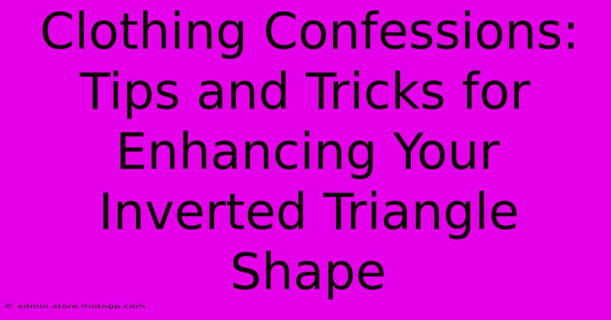 Clothing Confessions: Tips And Tricks For Enhancing Your Inverted Triangle Shape