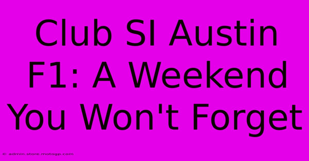 Club SI Austin F1: A Weekend You Won't Forget