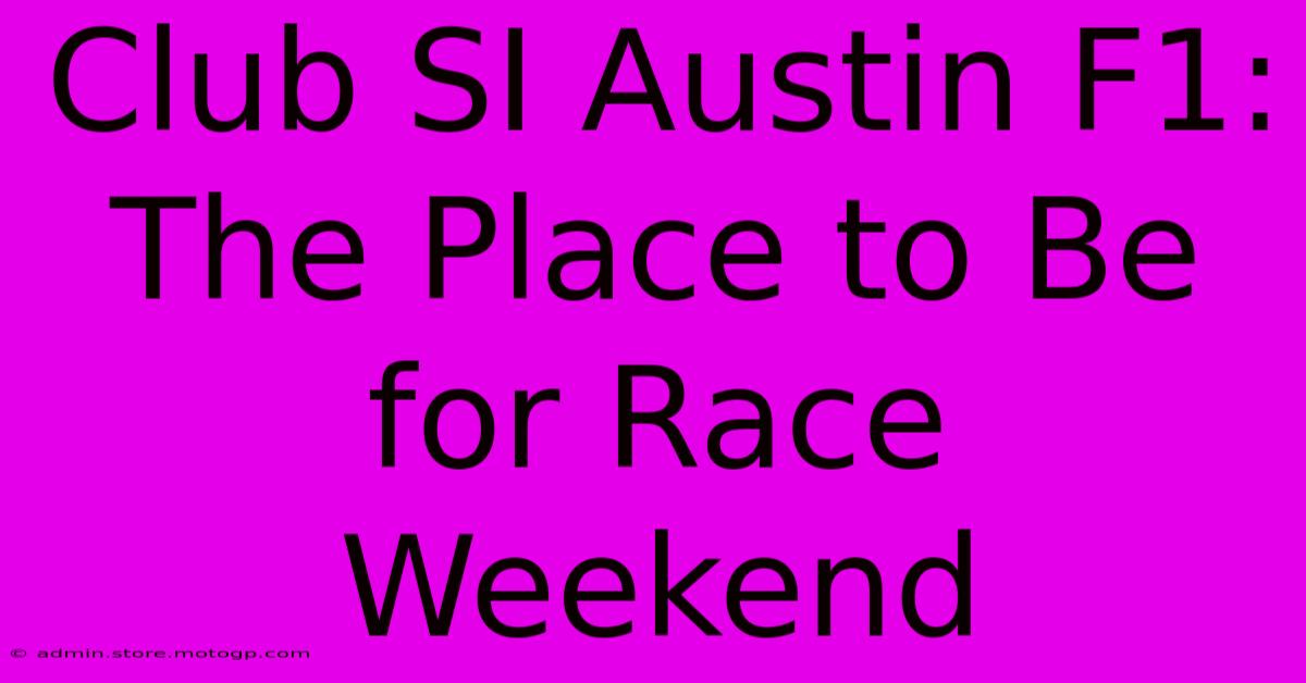 Club SI Austin F1: The Place To Be For Race Weekend