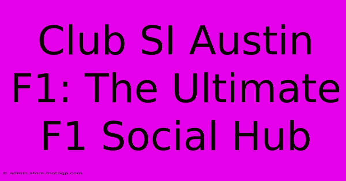 Club SI Austin F1: The Ultimate F1 Social Hub