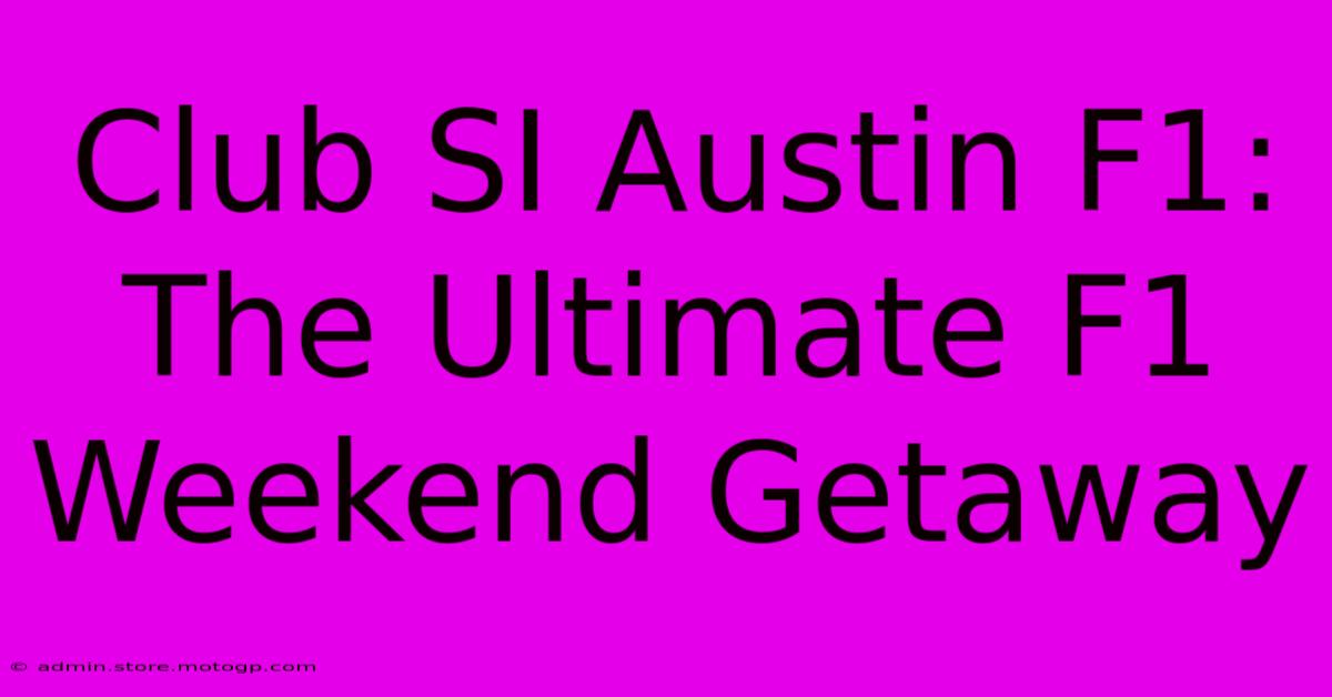 Club SI Austin F1: The Ultimate F1 Weekend Getaway