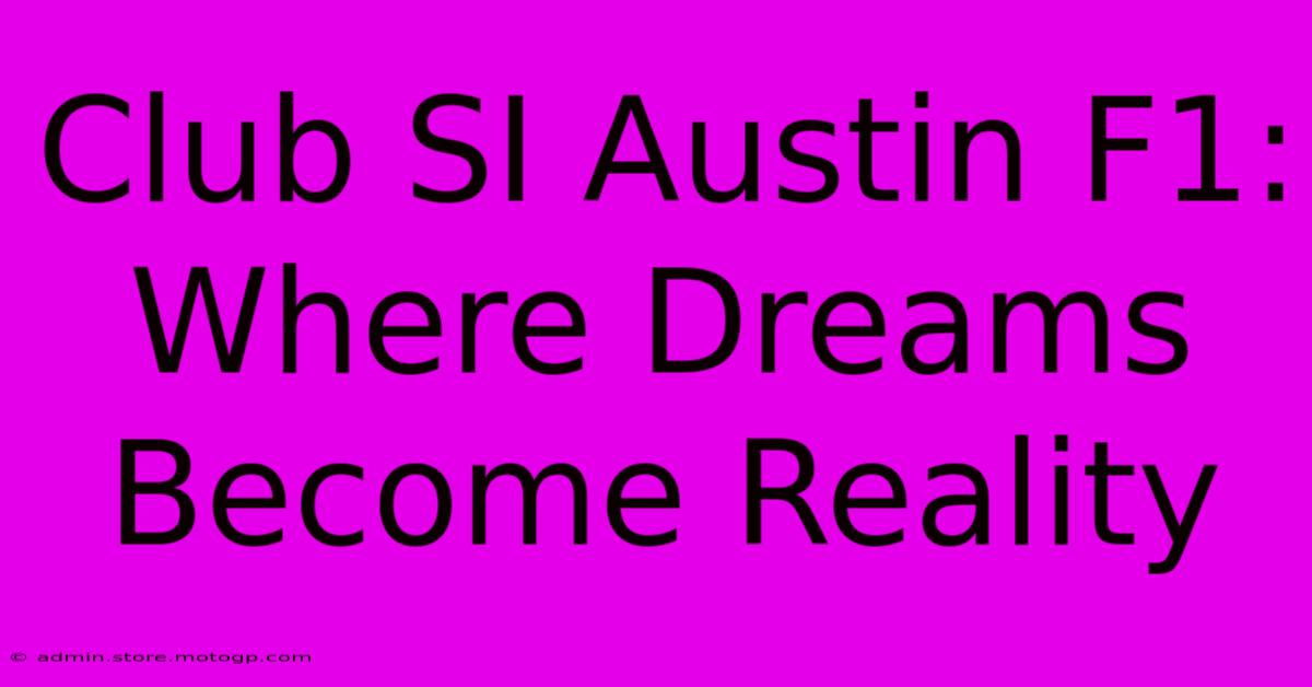 Club SI Austin F1: Where Dreams Become Reality