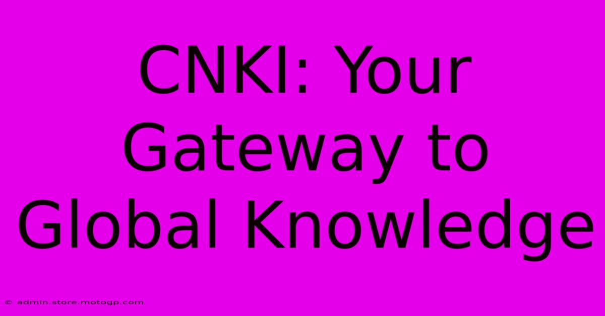 CNKI: Your Gateway To Global Knowledge