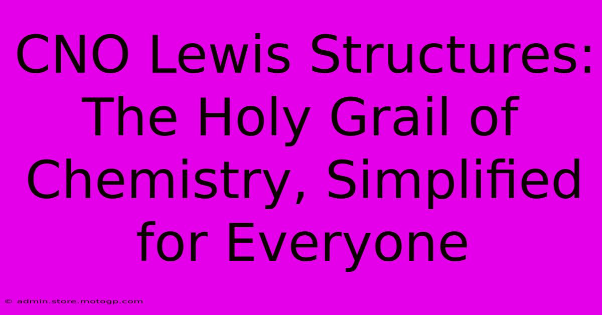 CNO Lewis Structures: The Holy Grail Of Chemistry, Simplified For Everyone