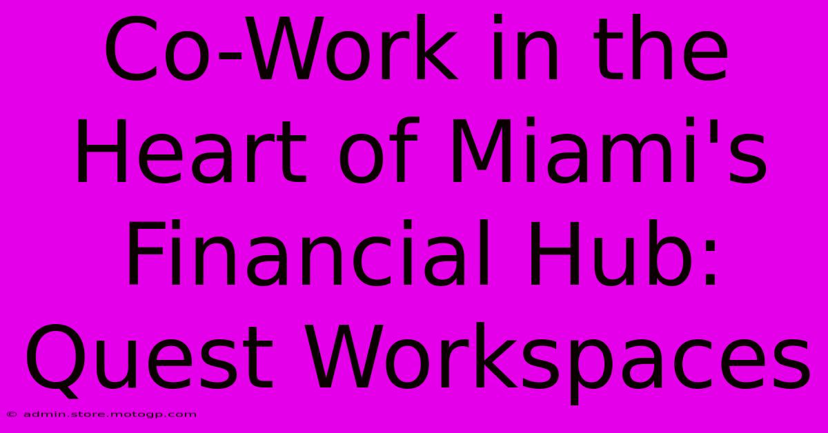 Co-Work In The Heart Of Miami's Financial Hub: Quest Workspaces