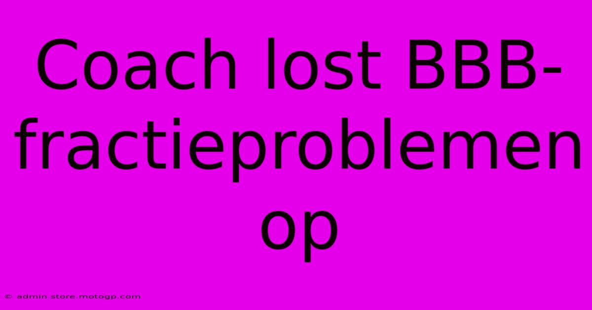 Coach Lost BBB-fractieproblemen Op