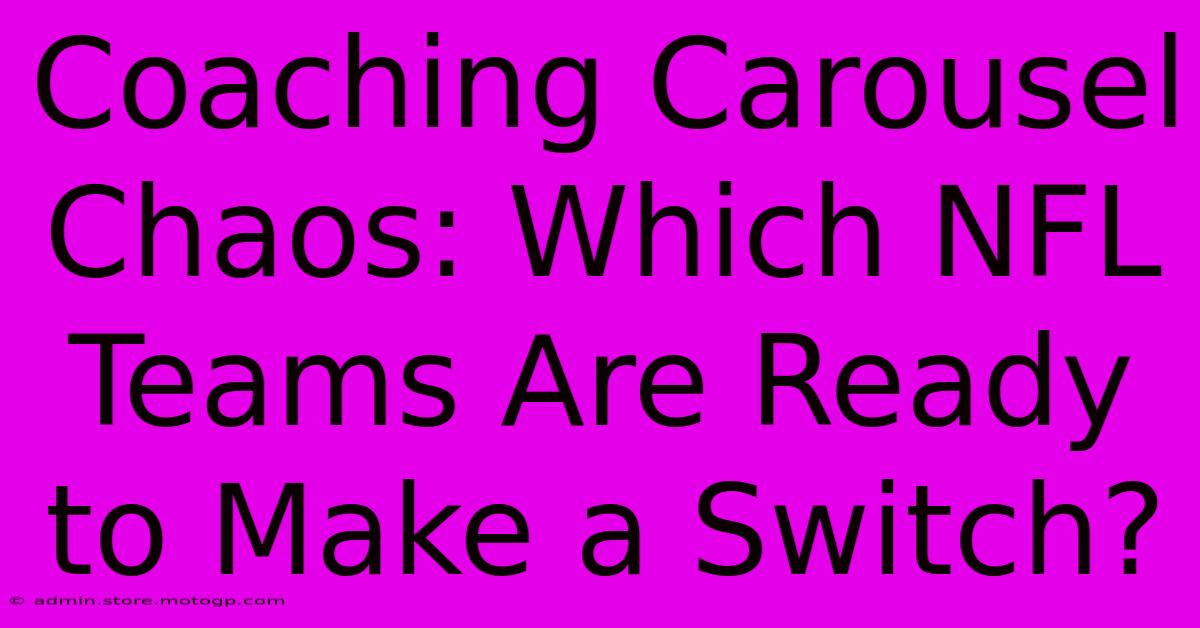 Coaching Carousel Chaos: Which NFL Teams Are Ready To Make A Switch?