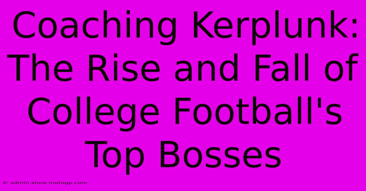 Coaching Kerplunk: The Rise And Fall Of College Football's Top Bosses