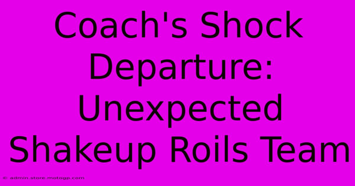 Coach's Shock Departure: Unexpected Shakeup Roils Team