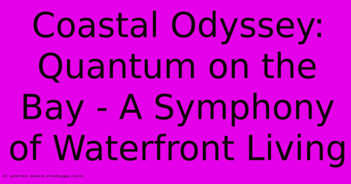 Coastal Odyssey: Quantum On The Bay - A Symphony Of Waterfront Living