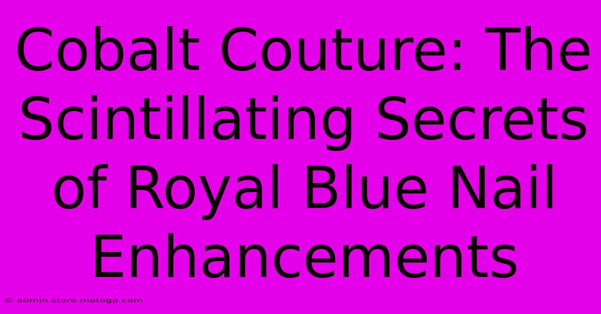 Cobalt Couture: The Scintillating Secrets Of Royal Blue Nail Enhancements