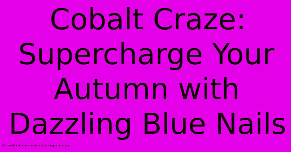 Cobalt Craze: Supercharge Your Autumn With Dazzling Blue Nails