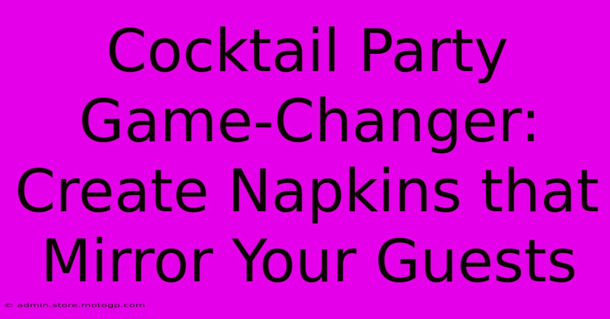 Cocktail Party Game-Changer: Create Napkins That Mirror Your Guests