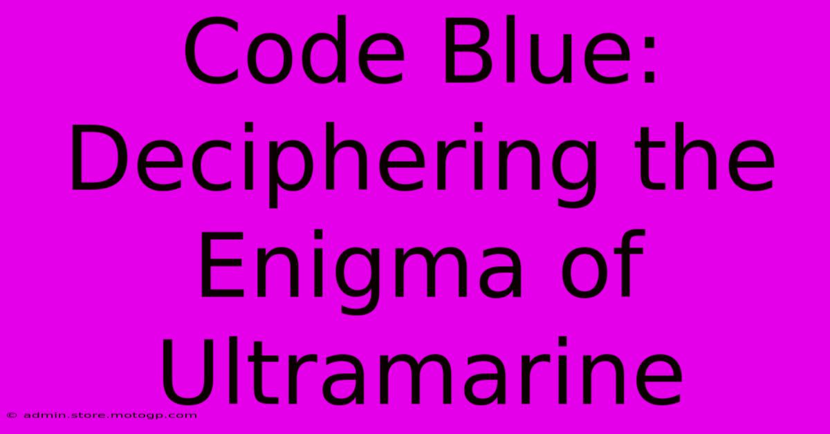 Code Blue: Deciphering The Enigma Of Ultramarine