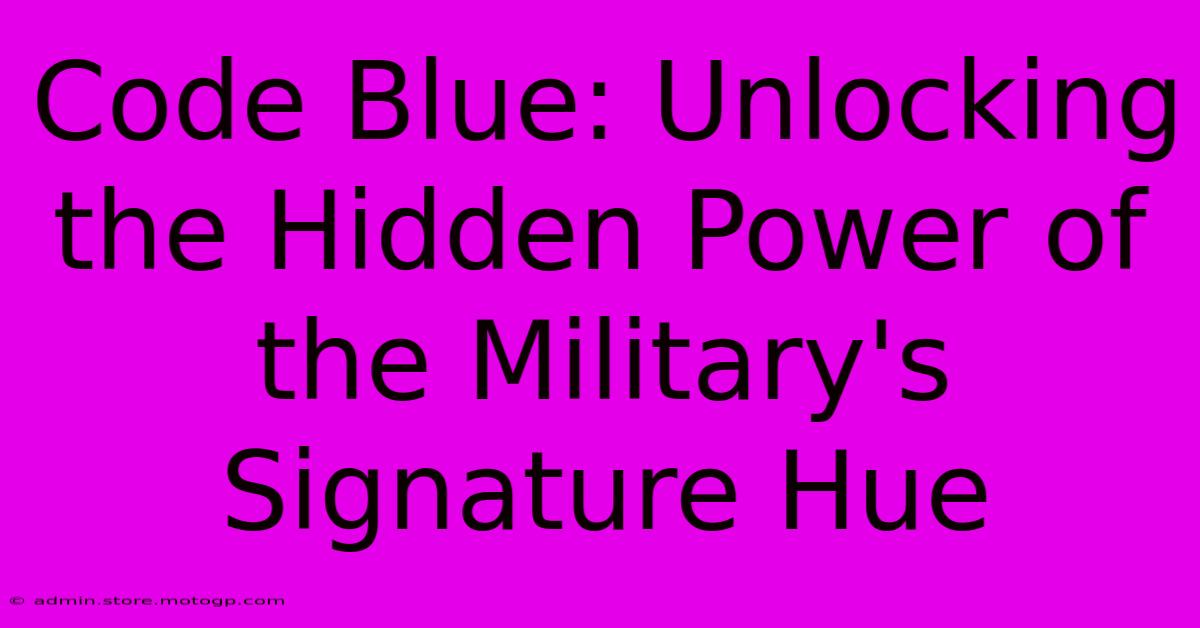 Code Blue: Unlocking The Hidden Power Of The Military's Signature Hue