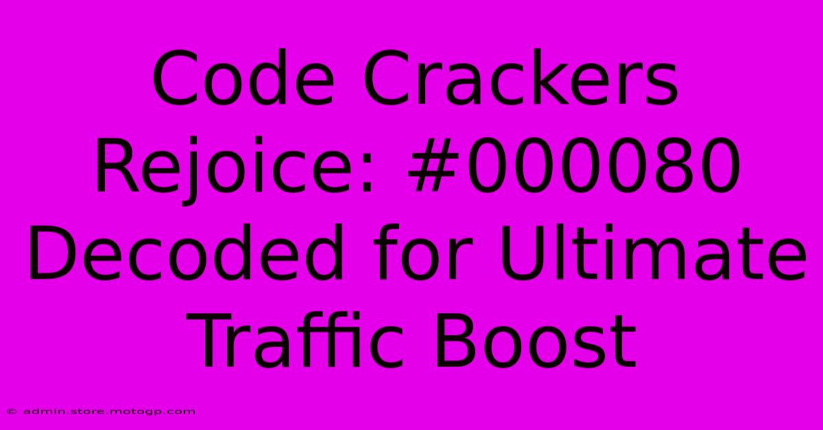 Code Crackers Rejoice: #000080 Decoded For Ultimate Traffic Boost