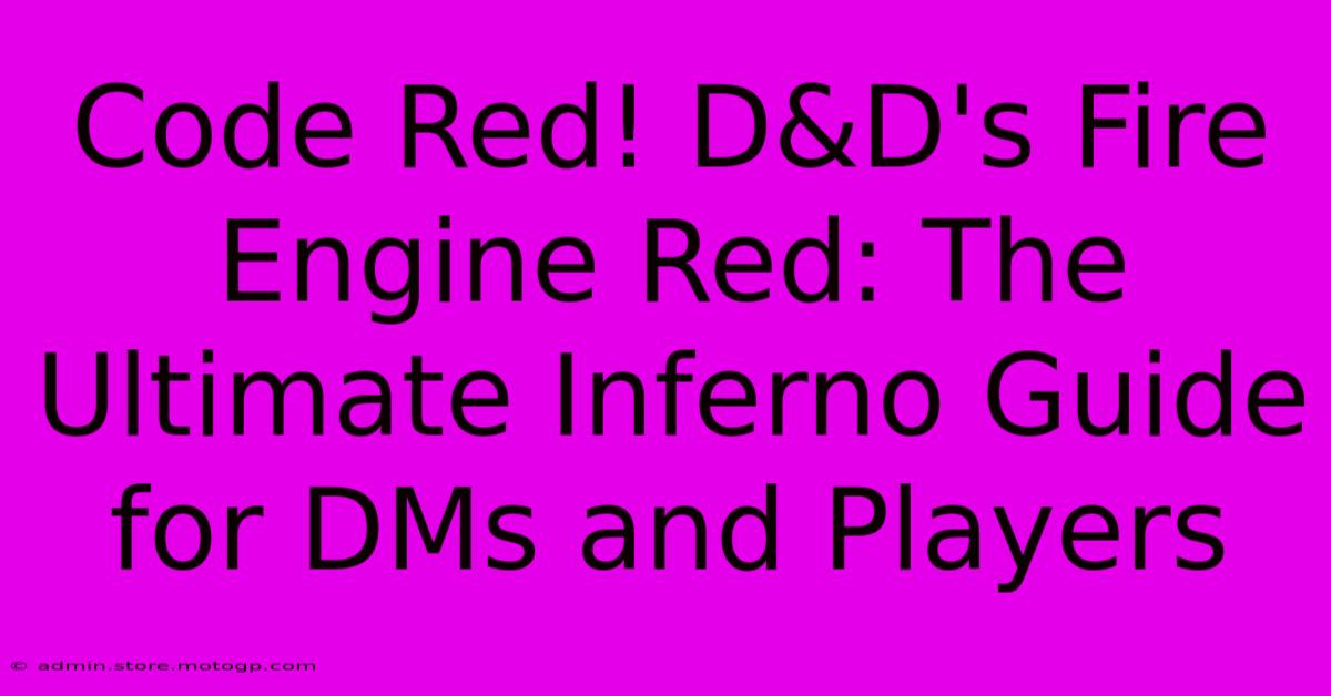 Code Red! D&D's Fire Engine Red: The Ultimate Inferno Guide For DMs And Players