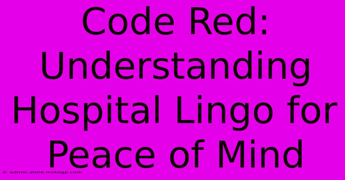 Code Red: Understanding Hospital Lingo For Peace Of Mind