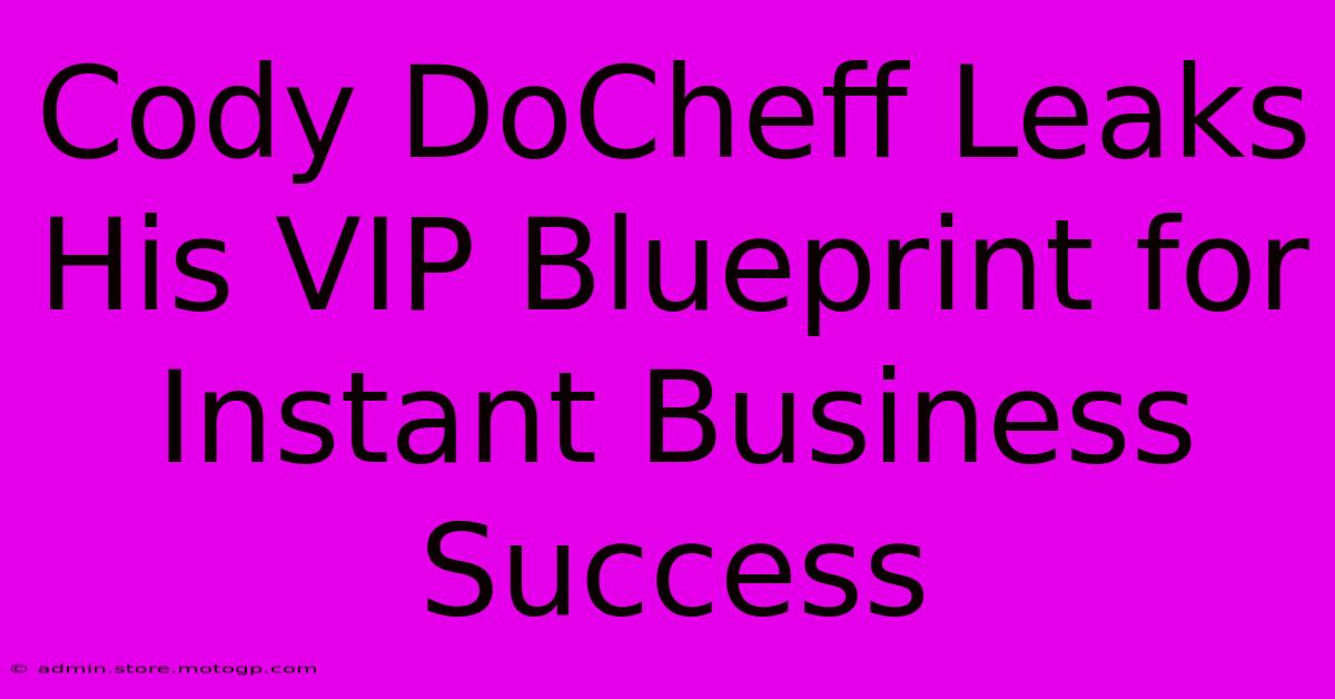 Cody DoCheff Leaks His VIP Blueprint For Instant Business Success