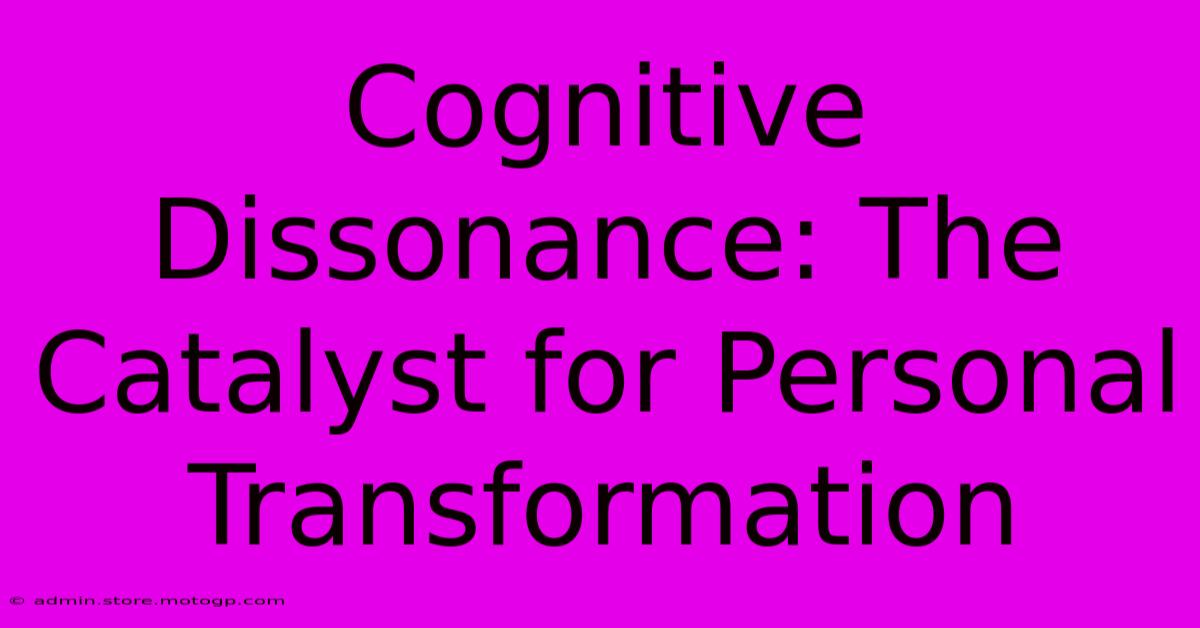 Cognitive Dissonance: The Catalyst For Personal Transformation