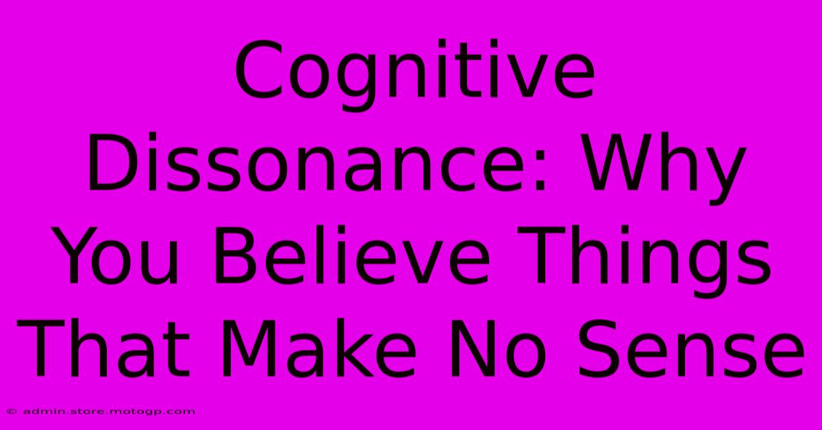 Cognitive Dissonance: Why You Believe Things That Make No Sense