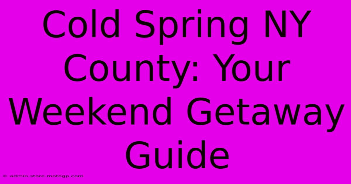 Cold Spring NY County: Your Weekend Getaway Guide