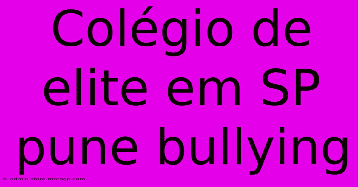 Colégio De Elite Em SP Pune Bullying