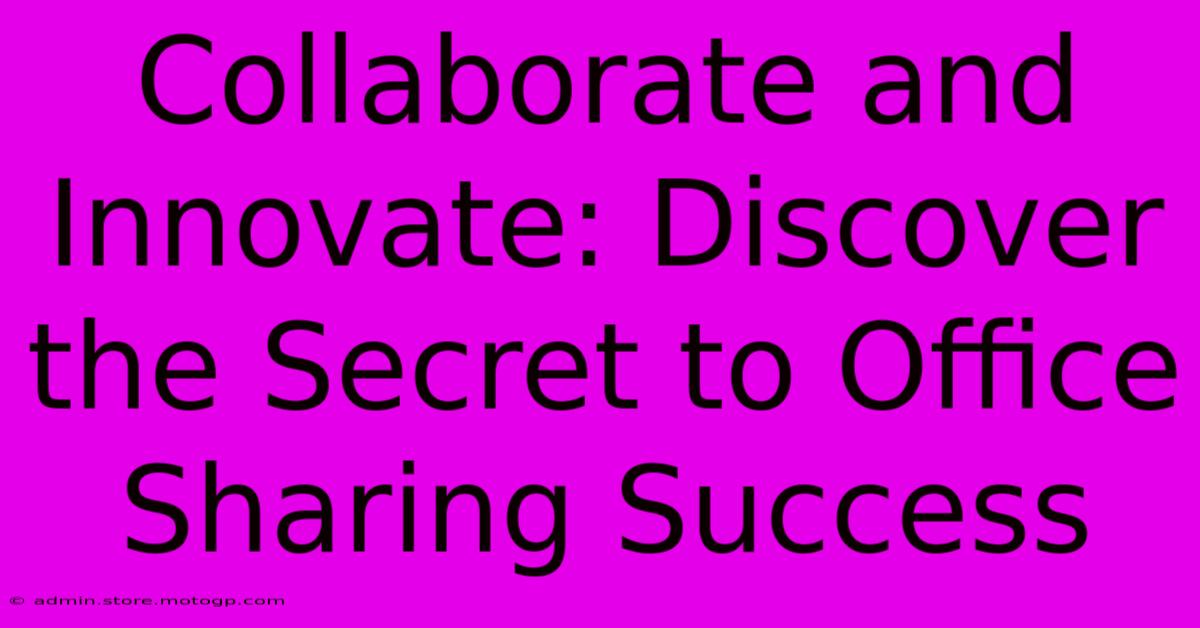 Collaborate And Innovate: Discover The Secret To Office Sharing Success