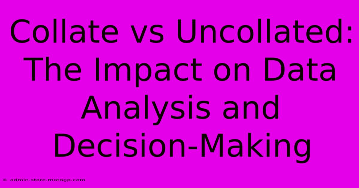 Collate Vs Uncollated: The Impact On Data Analysis And Decision-Making