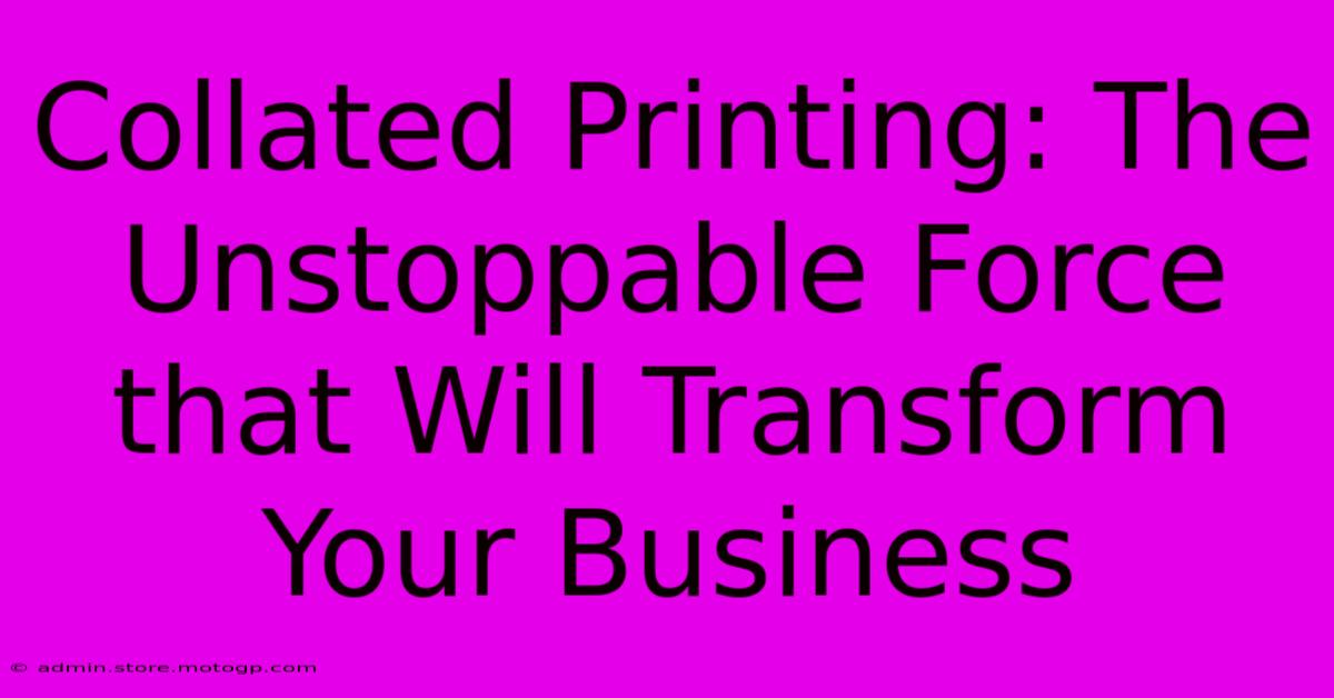 Collated Printing: The Unstoppable Force That Will Transform Your Business