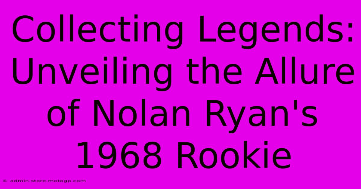 Collecting Legends: Unveiling The Allure Of Nolan Ryan's 1968 Rookie