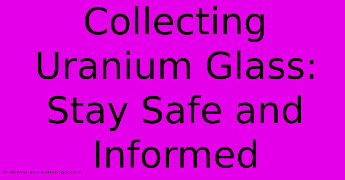 Collecting Uranium Glass:  Stay Safe And Informed