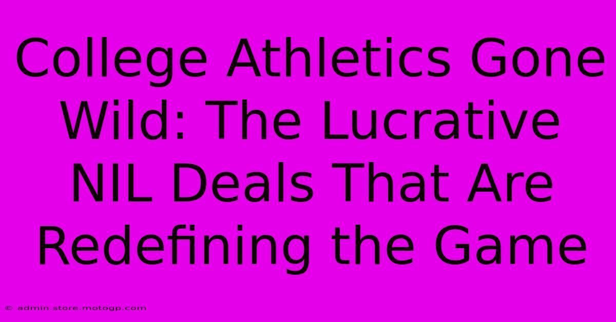 College Athletics Gone Wild: The Lucrative NIL Deals That Are Redefining The Game