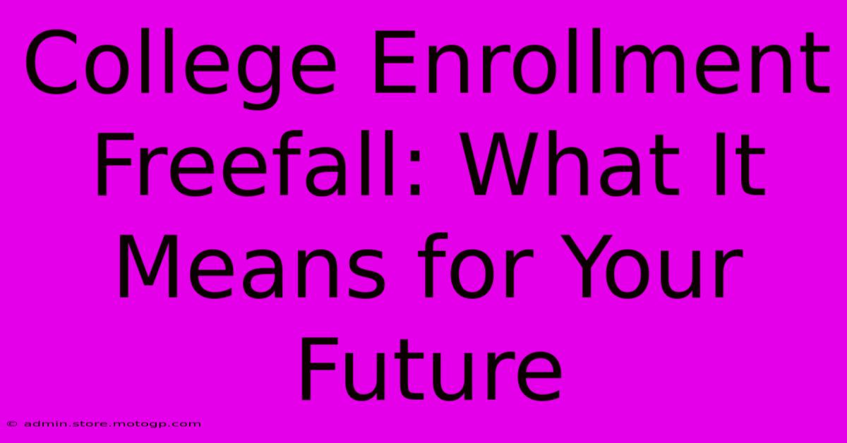 College Enrollment Freefall: What It Means For Your Future